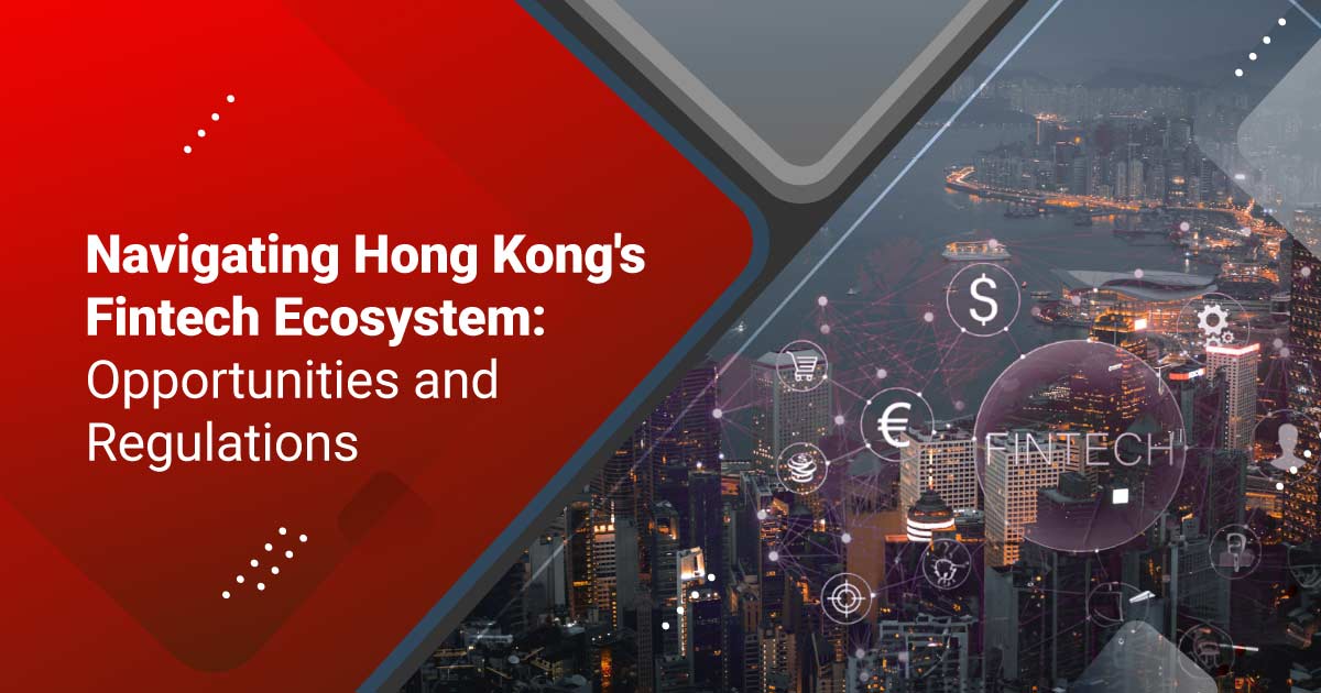 Navigating Hong Kong's Fintech Ecosystem: Opportunities and Regulations